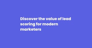 Discover the value of lead scoring for modern marketers