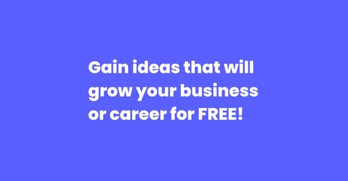 Gain ideas that will grow your business or career for FREE